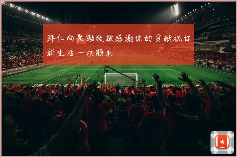 拜仁向聚勒致敬感谢你的贡献祝你新生活一切顺利