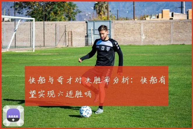 快船与奇才对决胜率分析：快船有望实现六连胜吗
